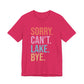 Sorry Can't Lake Bye Unisex Jersey Short Sleeve Tee by Pontoon Girl®