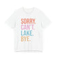 Sorry Can't Lake Bye Unisex Jersey Short Sleeve Tee by Pontoon Girl®